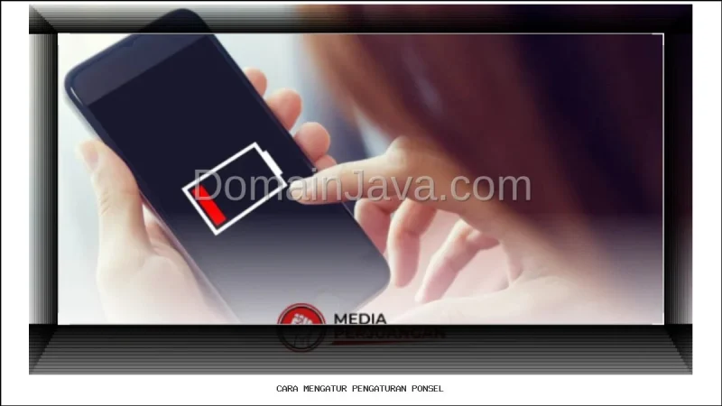 Cara Mengatur Pengaturan Ponsel Baru Agar Baterai Tidak Cepat Habis